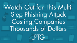 Watch Out for This Multi-Step Phishing Attack Costing Companies Thousands of Dollars